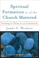 Formarea spirituală ca și cum biserica ar fi importantă: Creșterea în Hristos prin intermediul comunității - Spiritual Formation as If the Church Mattered: Growing in Christ Through Community
