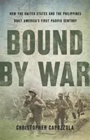 Legat de război: Cum au construit Statele Unite și Filipine primul secol al Americii în Pacific - Bound by War: How the United States and the Philippines Built America's First Pacific Century