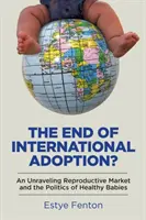 Sfârșitul adopției internaționale?: O piață reproductivă în destrămare și politica bebelușilor sănătoși - The End of International Adoption?: An Unraveling Reproductive Market and the Politics of Healthy Babies