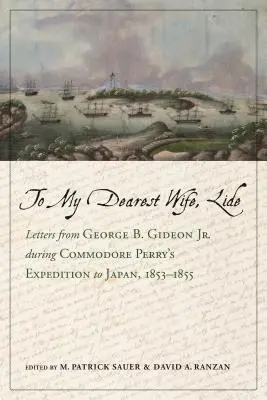 Către scumpa mea soție, Lide: Scrisori de la George B. Gideon Jr. During Commodore Perry's Expedition to Japan, 1853-1855 - To My Dearest Wife, Lide: Letters from George B. Gideon Jr. During Commodore Perry's Expedition to Japan, 1853-1855