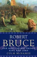 Robert Bruce: cel mai viteaz prinț, rege și lord al nostru - Robert Bruce: Our Most Valiant Prince, King and Lord