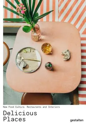 Locuri delicioase: Noua cultură alimentară, restaurantele și interioarele - Delicious Places: New Food Culture, Restaurants and Interiors