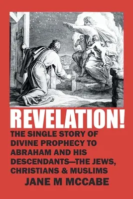 Revelația! Povestea unică a profeției divine către Avraam și descendenții săi - evrei, creștini și musulmani - Revelation!: The Single Story of Divine Prophecy to Abraham and His Descendants - the Jews, Christians and Muslims