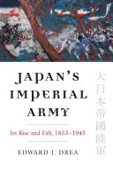 Armata imperială a Japoniei: Ascensiunea și decăderea sa - Japan's Imperial Army: Its Rise and Fall