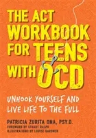 Cartea de lucru ACT pentru adolescenți cu Ocd: Dezleagă-te și trăiește-ți viața din plin - The ACT Workbook for Teens with Ocd: Unhook Yourself and Live Life to the Full