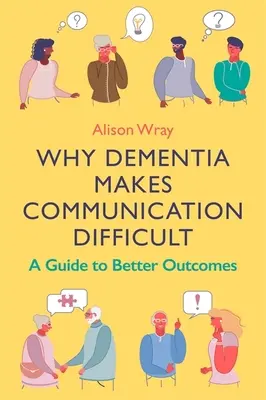 De ce demența face comunicarea dificilă: Un ghid pentru rezultate mai bune - Why Dementia Makes Communication Difficult: A Guide to Better Outcomes