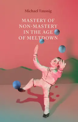 Stăpânirea non-stăpânirii în epoca prăbușirii (Mastery of Non-Mastery in the Age of Meltdown) - Mastery of Non-Mastery in the Age of Meltdown