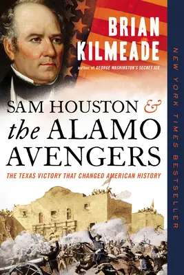 Sam Houston și răzbunătorii de la Alamo: Victoria din Texas care a schimbat istoria Americii - Sam Houston and the Alamo Avengers: The Texas Victory That Changed American History