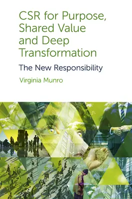 Csr for Purpose, Shared Value and Deep Transformation: Noua responsabilitate - Csr for Purpose, Shared Value and Deep Transformation: The New Responsibility