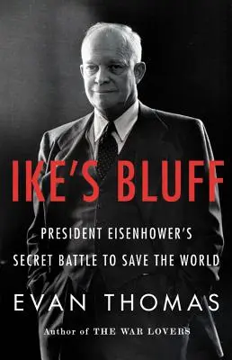 Ike's Bluff: Bătălia secretă a președintelui Eisenhower pentru salvarea lumii - Ike's Bluff: President Eisenhower's Secret Battle to Save the World