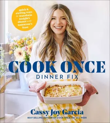 Cook Once Dinner Fix: Quick and Exciting Ways to Transform Tonight's Dinner In Tomorrow's Feast - Cook Once Dinner Fix: Quick and Exciting Ways to Transform Tonight's Dinner Into Tomorrow's Feast