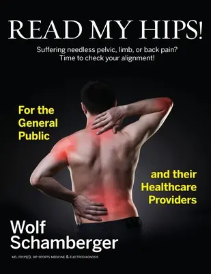 Citește-mi șoldurile! Suferiți de dureri inutile de pelvis, membre sau spate? Este timpul să vă verificați alinierea! - Read My Hips!: Suffering Needless Pelvic, Limb, or Back Pain? Time to Check your Alignment!