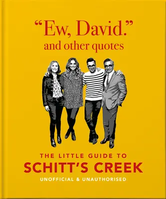 Ew, David, și alte citate: Micul ghid pentru Schitt's Creek, neoficial și neautorizat - Ew, David, and Other Quotes: The Little Guide to Schitt's Creek, Unofficial & Unauthorised