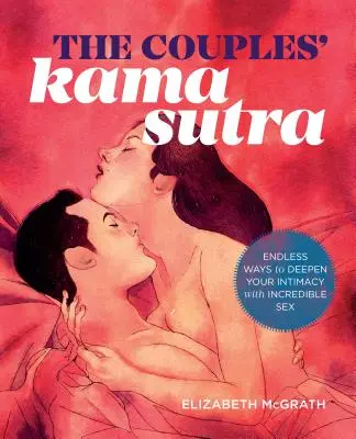 Kama Sutra pentru cupluri: Ghidul pentru a vă adânci intimitatea cu un sex incredibil - The Couples' Kama Sutra: The Guide to Deepening Your Intimacy with Incredible Sex