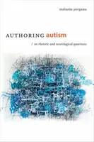 Autorul autismului: Despre retorică și homosexualitatea neurologică (On Rhetoric and Neurological Queerness) - Authoring Autism: On Rhetoric and Neurological Queerness