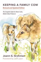 Păstrarea unei vaci de familie: The Complete Guide for Home-Scale, Holistic Dairy Producers, Ediția a 3-a - Keeping a Family Cow: The Complete Guide for Home-Scale, Holistic Dairy Producers, 3rd Edition