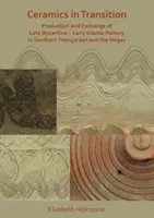 Ceramics in Transition: Producția și schimbul de ceramică bizantină târzie și islamică timpurie în sudul Transiordaniei și Negev - Ceramics in Transition: Production and Exchange of Late Byzantine-Early Islamic Pottery in Southern Transjordan and the Negev
