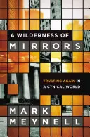 O sălbăticie de oglinzi: A avea încredere din nou într-o lume cinică - A Wilderness of Mirrors: Trusting Again in a Cynical World