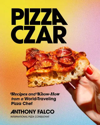 Pizza Czar: Rețete și know-how de la un bucătar care călătorește prin lume - Pizza Czar: Recipes and Know-How from a World-Traveling Pizza Chef