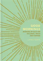 Good Mornings: Ritualuri de dimineață pentru bunăstare, pace și scop - Good Mornings: Morning Rituals for Wellness, Peace and Purpose