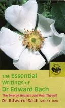 Scrierile esențiale ale Dr. Edward Bach: Cei doisprezece vindecători și alte remedii & Vindecă-te - The Essential Writings of Dr. Edward Bach: The Twelve Healers and Other Remedies & Heal Thyself