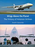 Aripi deasupra planetei: Istoria companiei Antonov Airlines - Wings Above the Planet: The History of Antonov Airlines