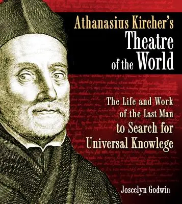 Teatrul lumii al lui Athanasius Kircher: Viața și opera ultimului om care a căutat cunoașterea universală - Athanasius Kircher's Theatre of the World: The Life and Work of the Last Man to Search for Universal Knowledge