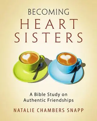 Becoming Heart Sisters - Caiet de lucru pentru participante la studiul biblic pentru femei: Un studiu biblic despre prietenia autentică - Becoming Heart Sisters - Women's Bible Study Participant Workbook: A Bible Study on Authentic Friendships