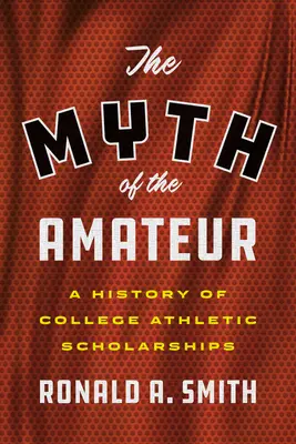 Mitul amatorilor: O istorie a burselor sportive universitare - The Myth of the Amateur: A History of College Athletic Scholarships
