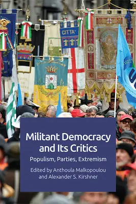 Militant Democracy and Its Critics: Populism, partide, extremism - Militant Democracy and Its Critics: Populism, Parties, Extremism