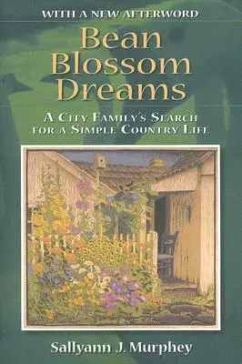 Bean Blossom Dreams, cu o nouă postfață: Căutarea de către o familie din oraș a unei vieți simple la țară - Bean Blossom Dreams, with a New Afterword: A City Family's Search for a Simple Country Life