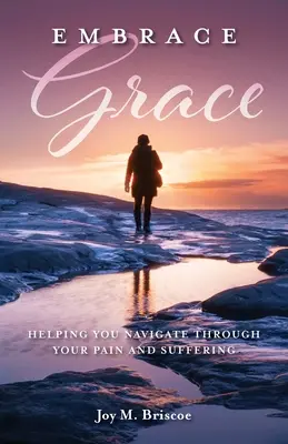 Îmbrățișează harul: Ajutându-te să navighezi prin durere și suferință - Embrace Grace: Helping You Navigate Through Your Pain and Suffering