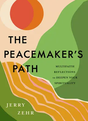 Calea Pacificatorului: Reflecții multiconfesionale pentru a vă aprofunda spiritualitatea - The Peacemaker's Path: Multifaith Reflections to Deepen Your Spirituality