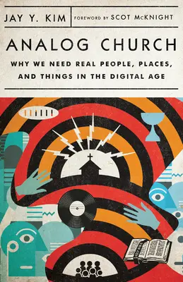 Analog Church: De ce avem nevoie de oameni, locuri și lucruri reale în era digitală - Analog Church: Why We Need Real People, Places, and Things in the Digital Age