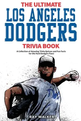 Cartea Ultimate Los Angeles Dodgers Trivia: O colecție de chestionare uimitoare și fapte amuzante pentru fanii înrăiți ai echipei Dodgers! - The Ultimate Los Angeles Dodgers Trivia Book: A Collection of Amazing Trivia Quizzes and Fun Facts for Die-Hard Dodgers Fans!