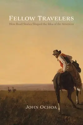Fellow Travelers: Cum au modelat poveștile de drum ideea de Americi - Fellow Travelers: How Road Stories Shaped the Idea of the Americas