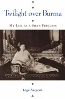 Amurg deasupra Burmei: Viața mea ca prințesă Shan - Twilight Over Burma: My Life as a Shan Princess