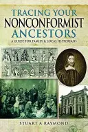 Urmărirea strămoșilor dumneavoastră nonconformiști: Un ghid pentru istoricii de familie și istoricii locali - Tracing Your Nonconformist Ancestors: A Guide for Family and Local Historians