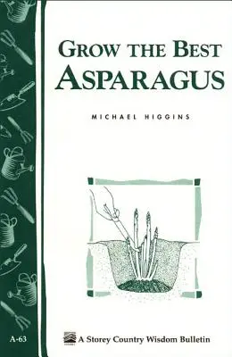 Cultivați cel mai bun sparanghel: Storey's Country Wisdom Bulletin A-63 - Grow the Best Asparagus: Storey's Country Wisdom Bulletin A-63