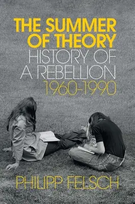 Vara teoriei: Istoria unei rebeliuni, 1960-1990 - The Summer of Theory: History of a Rebellion, 1960-1990