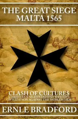 Marele asediu, Malta 1565: Ciocnirea culturilor: Cavalerii creștini apără civilizația occidentală împotriva valului musulman - The Great Siege, Malta 1565: Clash of Cultures: Christian Knights Defend Western Civilization Against the Moslem Tide