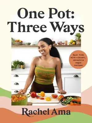 One Pot: Three Ways: Economisiți timp cu rețete vegane vibrante și versatile - One Pot: Three Ways: Save Time with Vibrant, Versatile Vegan Recipes