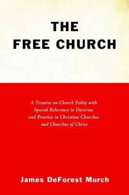 Biserica liberă: A Treatise on Church Polity with Special Relevance to Doctrine and Practice in Christian Churches and Churches of Chri - The Free Church: A Treatise on Church Polity with Special Relevance to Doctrine and Practice in Christian Churches and Churches of Chri