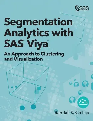 Analize de segmentare cu SAS Viya: An Approach to Clustering and Visualization (Ediție cu copertă tare) - Segmentation Analytics with SAS Viya: An Approach to Clustering and Visualization (Hardcover edition)