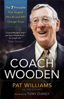 Antrenorul Wooden: Cele 7 principii care i-au modelat viața și ți-o vor schimba pe a ta - Coach Wooden: The 7 Principles That Shaped His Life and Will Change Yours