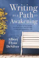 Scrisul ca o cale spre trezire: Un an pentru a deveni un scriitor excelent și a trăi o viață trezită - Writing as a Path to Awakening: A Year to Becoming an Excellent Writer and Living an Awakened Life