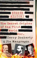 Istorie ascunsă: Originile secrete ale Primului Război Mondial. - Hidden History: The Secret Origins of the First World War.