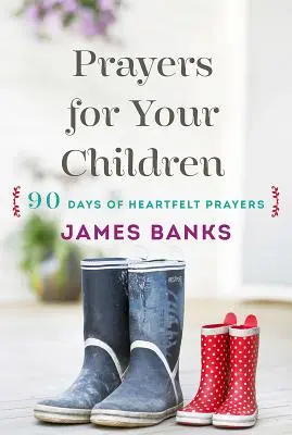 Rugăciuni pentru copiii tăi: 90 de zile de rugăciuni sincere pentru copiii de orice vârstă - Prayers for Your Children: 90 Days of Heartfelt Prayers for Children of Any Age