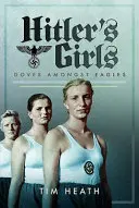 Fetele lui Hitler: Porumbei printre vulturi - Hitler's Girls: Doves Amongst Eagles