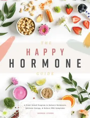 Ghidul Hormonilor Fericiți: Un program pe bază de plante pentru echilibrarea hormonilor, creșterea energiei și reducerea simptomelor sindromului premenstrual - The Happy Hormone Guide: A Plant-Based Program to Balance Hormones, Increase Energy, & Reduce PMS Symptoms